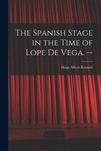 Cover image for The Spanish Stage in the Time of Lope De Vega. --