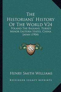 Cover image for The Historians' History of the World V24: Poland the Balkans, Turkey Minor Eastern States, China Japan (1904)