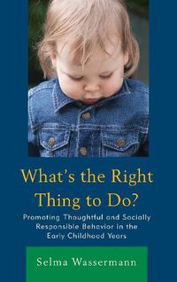 Cover image for What's the Right Thing to Do?: Promoting Thoughtful and Socially Responsible Behavior in the Early Childhood Years