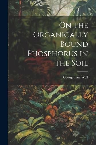 Cover image for On the Organically Bound Phosphorus in the Soil