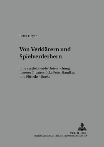 Cover image for Von Verklaerern Und Spielverderbern: Eine Vergleichende Untersuchung Neuerer Theaterstuecke Peter Handkes Und Elfriede Jelineks