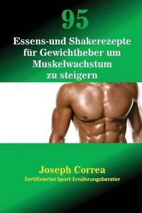 Cover image for 95 Essens- und Shakerezepte fur Gewichtheber um Muskelwachstum zu steigern