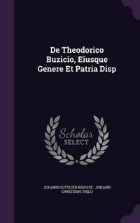 Cover image for de Theodorico Buzicio, Eiusque Genere Et Patria Disp