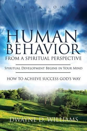 Cover image for Human Behavior from a Spiritual Perspective: Spiritual Development Begins in Your Mind: How to Achieve Success God's Way