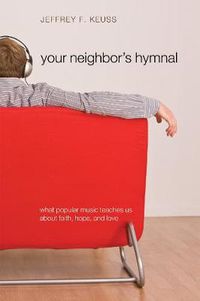 Cover image for Your Neighbor's Hymnal: What Popular Music Teaches Us About Faith, Hope, and Love