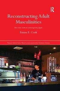 Cover image for Reconstructing Adult Masculinities: Part-time Work in Contemporary Japan