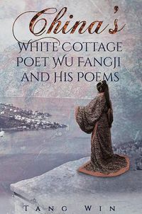 Cover image for China's White Cottage Poet Wu Fangji and His Poems