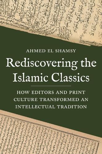 Cover image for Rediscovering the Islamic Classics: How Editors and Print Culture Transformed an Intellectual Tradition