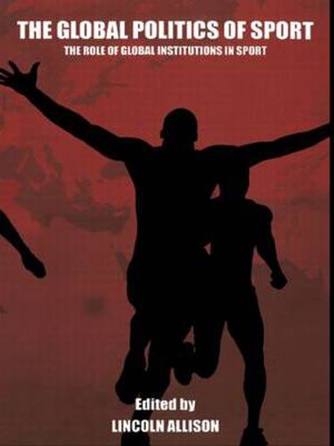 Cover image for The Global Politics of Sport: The Role of Global Institutions in Sport