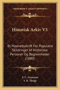 Cover image for Historisk Arkiv V3: Et Maanedsskrift for Populaire Skildringer AF Historiske Personer Og Begivenheder (1880)