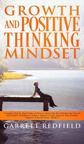 Cover image for Growth and Positive Thinking Mindset: Complete Step by Step Guide on How to obtain The Best Mindset for Growth and Positive Thinking to Achieve Success in Life and Live Your Dreams