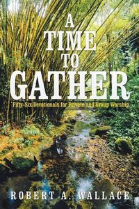 Cover image for A Time to Gather: Fifty-Six Devotionals for Private and Group Worship