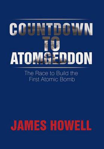 Countdown to Atomgeddon: The Race to Build the First Atomic Bomb