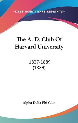 Cover image for The A. D. Club of Harvard University: 1837-1889 (1889)