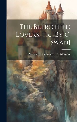 Cover image for The Betrothed Lovers, Tr. [By C. Swan]