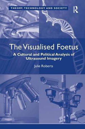 Cover image for The Visualised Foetus: A Cultural and Political Analysis of Ultrasound Imagery