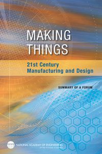 Cover image for Making Things: 21st Century Manufacturing and Design: Summary of a Forum