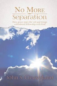 Cover image for No More Separation: How Grace Tears the Veil and Brings Unhindered Fellowship with God