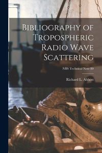 Cover image for Bibliography of Tropospheric Radio Wave Scattering; NBS Technical Note 80