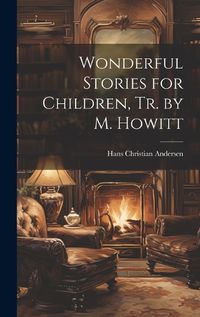 Cover image for Wonderful Stories for Children, Tr. by M. Howitt