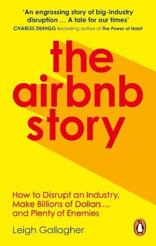 The Airbnb Story: How to Disrupt an Industry, Make Billions of Dollars ... and Plenty of Enemies