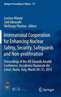 Cover image for International Cooperation for Enhancing Nuclear Safety, Security, Safeguards and Non-proliferation: Proceedings of the XIX Edoardo Amaldi Conference, Accademia Nazionale dei Lincei, Rome, Italy, March 30-31, 2015