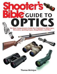 Cover image for Shooter's Bible Guide to Optics: A Complete Guide to Riflescopes, Binoculars, Spotting Scopes, Rangefinders and More