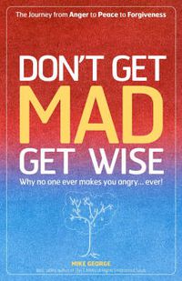 Cover image for Don"t Get MAD Get Wise - Why no one ever makes you angry!