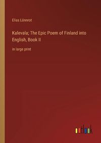 Cover image for Kalevala; The Epic Poem of Finland into English, Book II