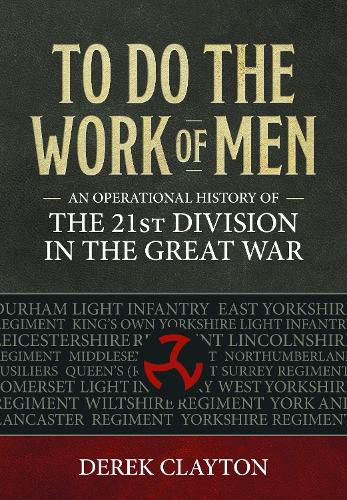 Cover image for To Do the Work of Men: An Operational History of the 21st Division in the Great War