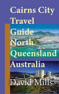 Cover image for Cairns City Travel Guide, North Queensland Australia: Cairns Touristic Information