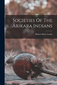 Cover image for Societies Of The Arikara Indians