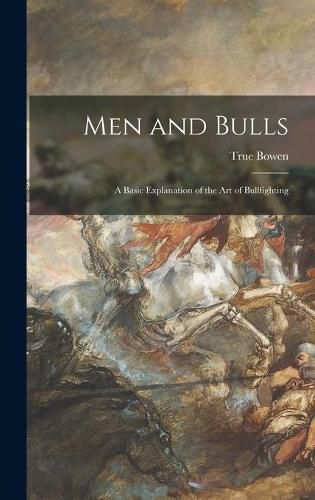 Cover image for Men and Bulls: a Basic Explanation of the Art of Bullfighting