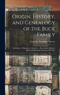 Cover image for Origin, History, and Genealogy of the Buck Family; Including ... Branches in America ... Descendant of James Buck and Elizabeth Sherman, his Wife