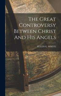 Cover image for The Great Controversy Between Christ And His Angels