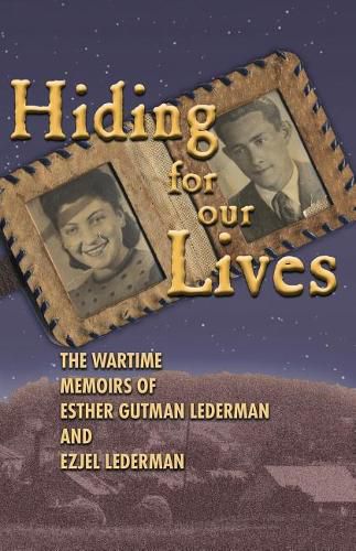 Cover image for Hiding for Our Lives: The Wartime Memoirs of Ester Gutman Lederman and Ezjel Lederman, MD