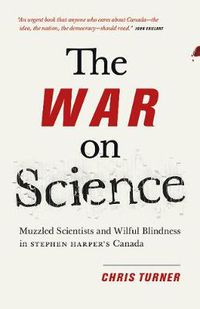 Cover image for The War on Science: Muzzled Scientists and Wilful Blindness in Stephen Harper's Canada