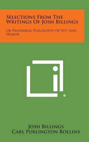 Cover image for Selections from the Writings of Josh Billings: Or Proverbial Philosophy of Wit and Humor