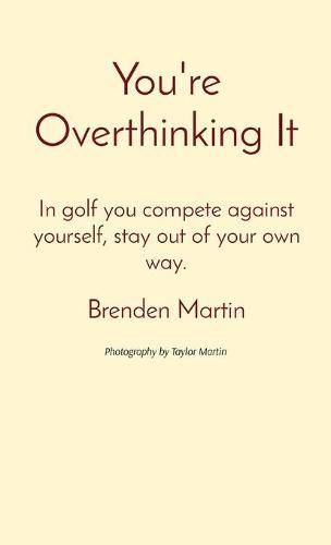 Cover image for You're Overthinking It: In golf you compete against yourself, stay out of your own way.