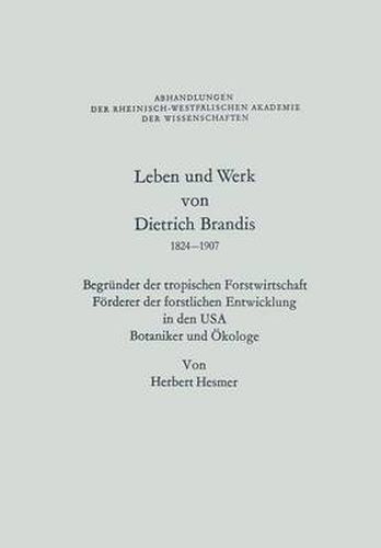 Leben Und Werk Von Dietrich Brandis 1824-1907: Begrunder Der Tropischen Forstwirtschaft Foerderer Der Forstlichen Entwicklung in Den USA Botaniker Und OEkologe