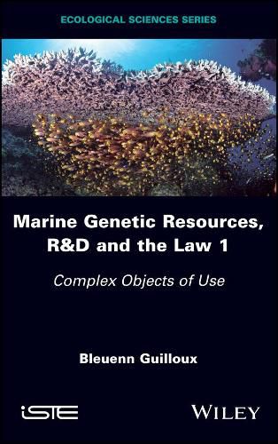 Cover image for Marine Genetic Resources, R&D and the Law 1: Complex Objects of Use