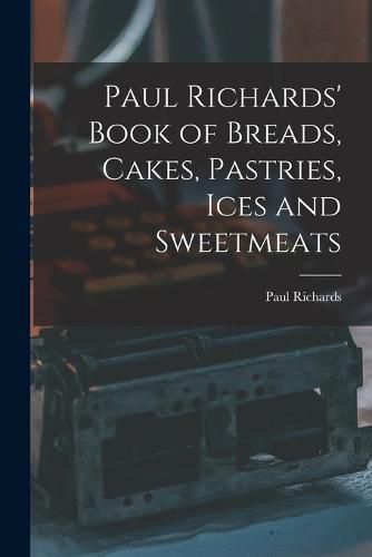 Cover image for Paul Richards' Book of Breads, Cakes, Pastries, Ices and Sweetmeats