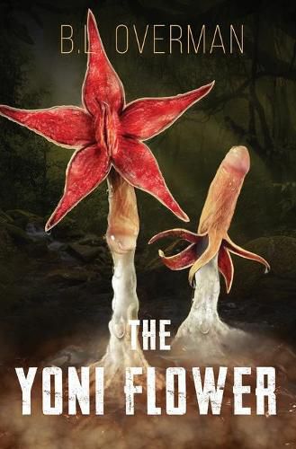 Cover image for The Yoni Flower: (Primeval Ones: Plants of Pleasure & Horror Series Book 1) An Erotic Horror, Lovecraftian Splatterpunk Novel