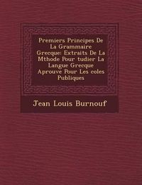 Cover image for Premiers Principes de La Grammaire Grecque: Extraits de La M Thode Pour Tudier La Langue Grecque Aprouv E Pour Les Coles Publiques