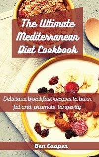 Cover image for The Ultimate Mediterranean Diet Cookbook: Delicious Breakfast Recipes To Burn Fat And Promote Longevity