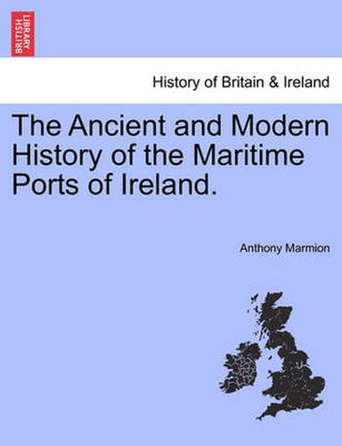 Cover image for The Ancient and Modern History of the Maritime Ports of Ireland. Fourth Edition