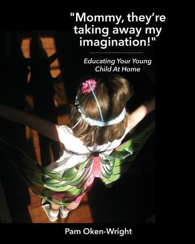 Cover image for Mommy, They're Taking Away My Imagination!: Educating Your Young Child at Home