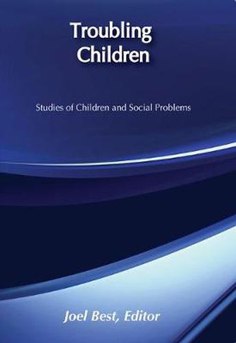 Cover image for Troubling Children: Studies of Children and Social Problems