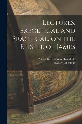 Lectures, Exegetical and Practical, on the Epistle of James