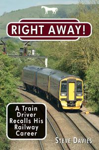 Cover image for Right Away!: A Train Driver Recalls His Railway Career
